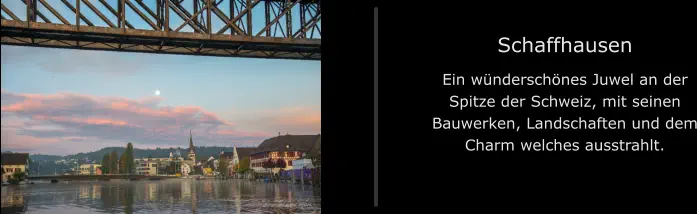 Schaffhausen Ein wünderschönes Juwel an der Spitze der Schweiz, mit seinen Bauwerken, Landschaften und dem Charm welches ausstrahlt.