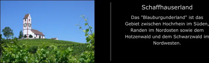 Schaffhauserland Das "Blauburgunderland" ist das Gebiet zwischen Hochrhein im Süden, Randen im Nordosten sowie dem Hotzenwald und dem Schwarzwald im Nordwesten.