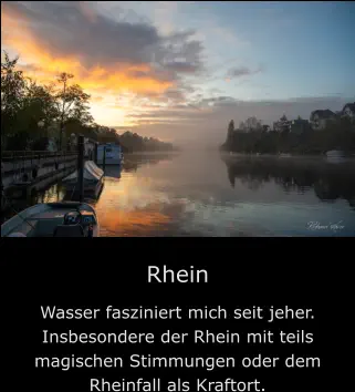 Rhein Wasser fasziniert mich seit jeher. Insbesondere der Rhein mit teils magischen Stimmungen oder dem Rheinfall als Kraftort.
