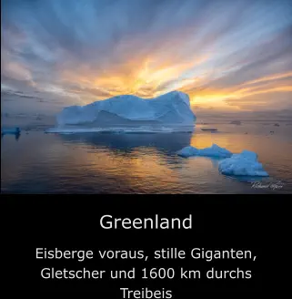 Greenland Eisberge voraus, stille Giganten, Gletscher und 1600 km durchs Treibeis